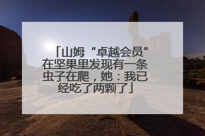 山姆“卓越会员”在坚果里发现有一条虫子在爬，她：我已经吃了两颗了