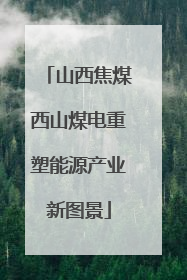 山西焦煤西山煤电重塑能源产业新图景