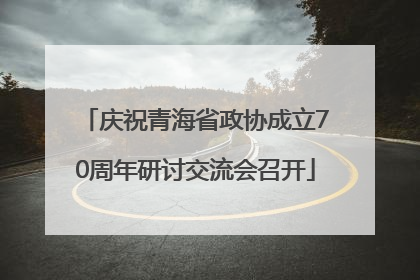 庆祝青海省政协成立70周年研讨交流会召开