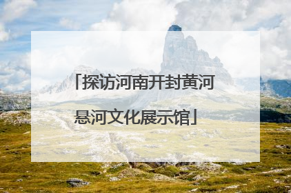 探访河南开封黄河悬河文化展示馆