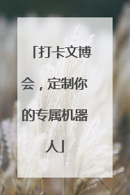 打卡文博会，定制你的专属机器人