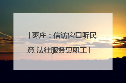 枣庄：信访窗口听民意 法律服务惠职工