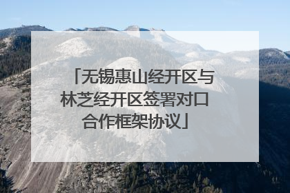无锡惠山经开区与林芝经开区签署对口合作框架协议