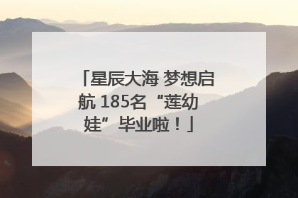 星辰大海 梦想启航 185名“莲幼娃”毕业啦！
