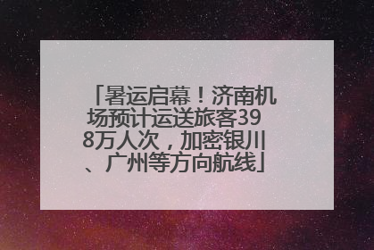 暑运启幕！济南机场预计运送旅客398万人次，加密银川、广州等方向航线