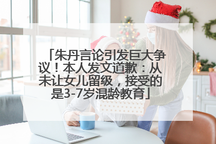 朱丹言论引发巨大争议！本人发文道歉：从未让女儿留级，接受的是3-7岁混龄教育