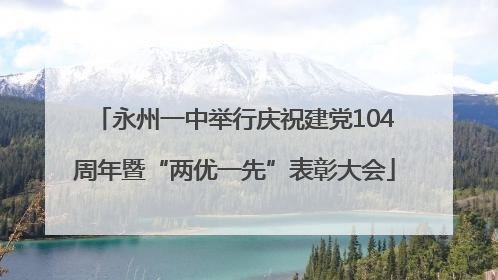 永州一中举行庆祝建党104周年暨“两优一先”表彰大会