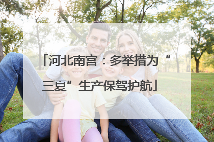 河北南宫：多举措为“三夏”生产保驾护航