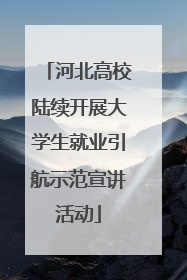 河北高校陆续开展大学生就业引航示范宣讲活动