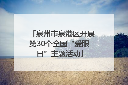 泉州市泉港区开展第30个全国“爱眼日”主题活动