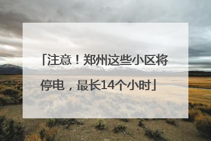 注意！郑州这些小区将停电，最长14个小时