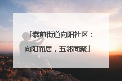 泰前街道向阳社区：向阳而居，五邻同聚