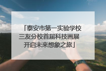 泰安市第一实验学校三友分校首届科技画展开启未来想象之旅