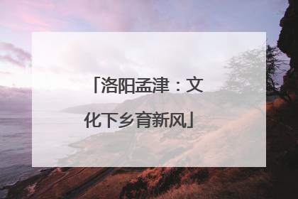 洛阳孟津：文化下乡育新风