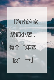 海南这家黎锦小店，有个“洋老板” →
