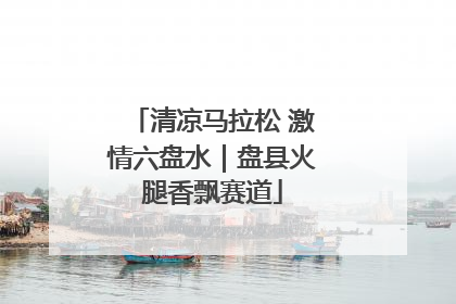 清凉马拉松 激情六盘水｜盘县火腿香飘赛道