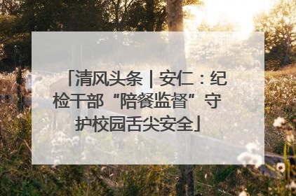 清风头条｜安仁：纪检干部“陪餐监督”守护校园舌尖安全