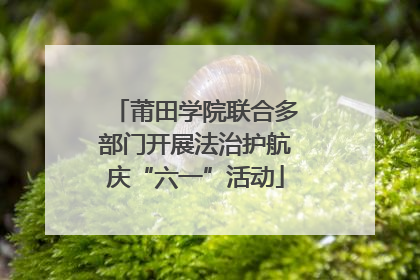 莆田学院联合多部门开展法治护航庆“六一”活动