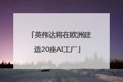 英伟达将在欧洲建造20座AI工厂