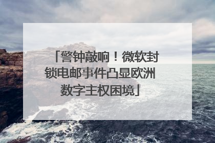 警钟敲响！微软封锁电邮事件凸显欧洲数字主权困境
