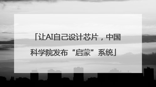 让AI自己设计芯片，中国科学院发布“启蒙”系统