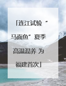 连江试验“马面鱼”夏季高温混养 为福建首次