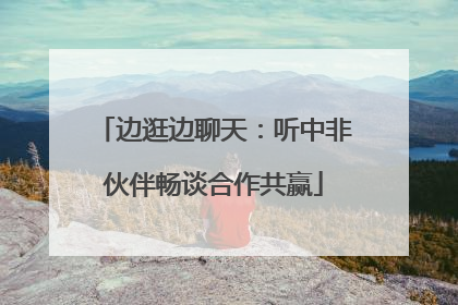 边逛边聊天：听中非伙伴畅谈合作共赢