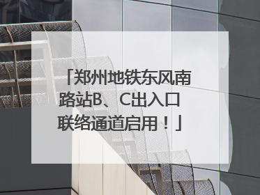 郑州地铁东风南路站B、C出入口联络通道启用！