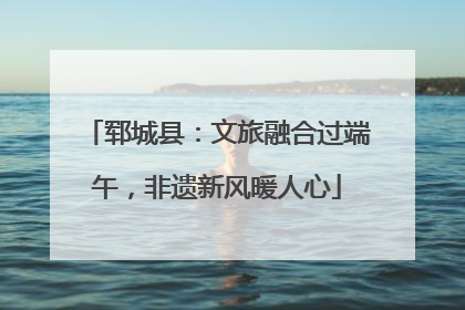 郓城县：文旅融合过端午，非遗新风暖人心