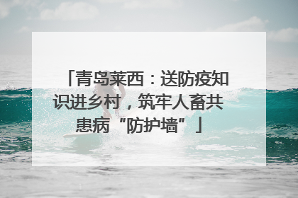 青岛莱西：送防疫知识进乡村，筑牢人畜共患病“防护墙”