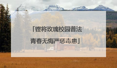 铿将玫瑰校园普法 青春无悔严惩毒患