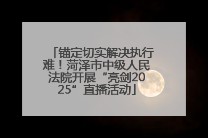 锚定切实解决执行难！菏泽市中级人民法院开展“亮剑2025”直播活动