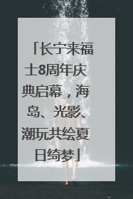 长宁来福士8周年庆典启幕，海岛、光影、潮玩共绘夏日绮梦