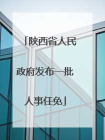 陕西省人民政府发布一批人事任免