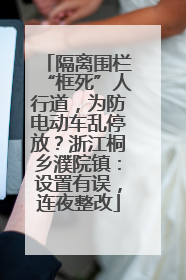 隔离围栏“框死”人行道，为防电动车乱停放？浙江桐乡濮院镇：设置有误，连夜整改