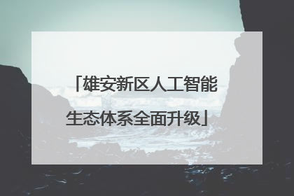 雄安新区人工智能生态体系全面升级