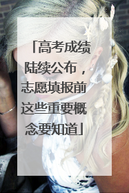 高考成绩陆续公布，志愿填报前这些重要概念要知道