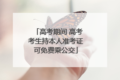 高考期间 高考考生持本人准考证可免费乘公交