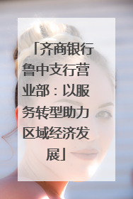 齐商银行鲁中支行营业部：以服务转型助力区域经济发展