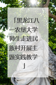 黑龙江八一农垦大学师生走进民族村开展主题实践教学