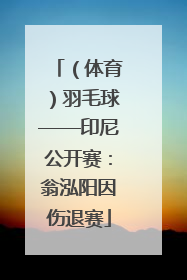（体育）羽毛球——印尼公开赛：翁泓阳因伤退赛