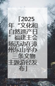 2025年“文化和自然遗产日”福建主会场活动在漳州东山举办 三条文物主题游径发布