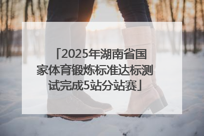 2025年湖南省国家体育锻炼标准达标测试完成5站分站赛