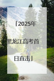 2025年黑龙江高考首日直击