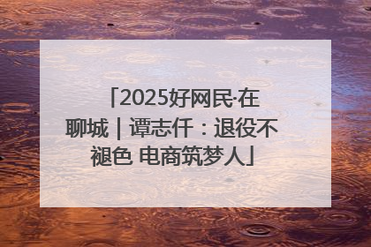 2025好网民·在聊城｜谭志仟：退役不褪色 电商筑梦人