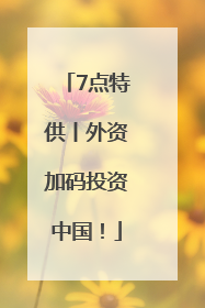 7点特供丨外资加码投资中国！
