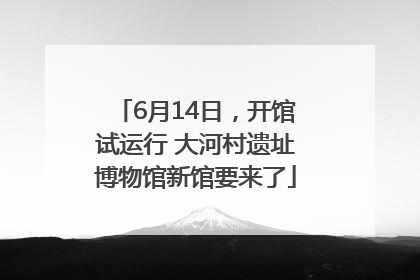 6月14日，开馆试运行 大河村遗址博物馆新馆要来了