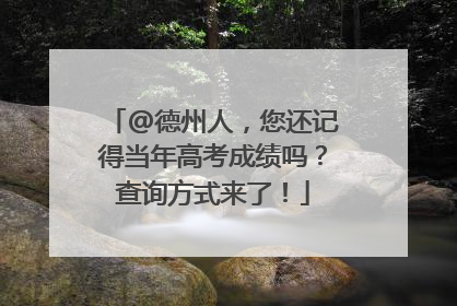 @德州人，您还记得当年高考成绩吗？查询方式来了！