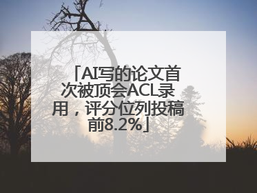 AI写的论文首次被顶会ACL录用，评分位列投稿前8.2%