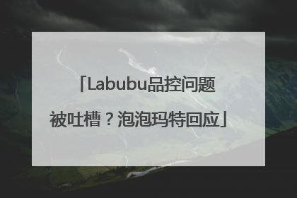 Labubu品控问题被吐槽？泡泡玛特回应